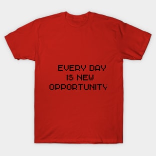 every day is new opportunity T-Shirt